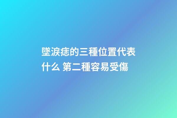 墜淚痣的三種位置代表什么 第二種容易受傷